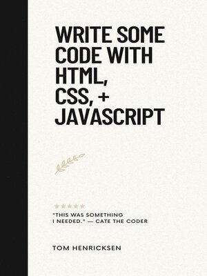 cover image of Write Some Code with HTML, CSS, + JavaScript